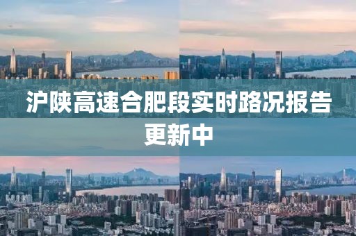 沪陕高速合肥段实时路况报告更新中
