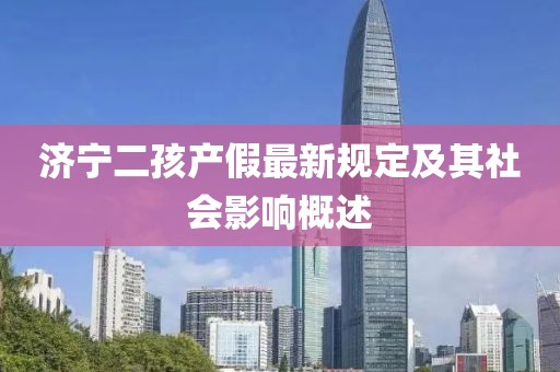 济宁二孩产假最新规定及其社会影响概述