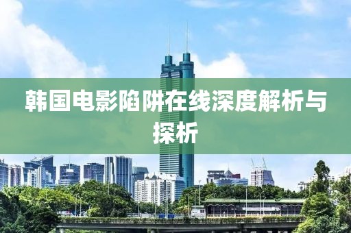 韩国电影陷阱在线深度解析与探析