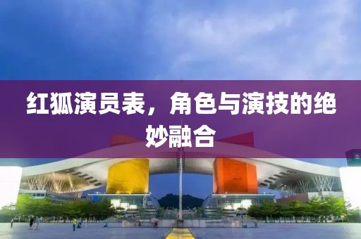 红狐演员表，角色与演技的绝妙融合