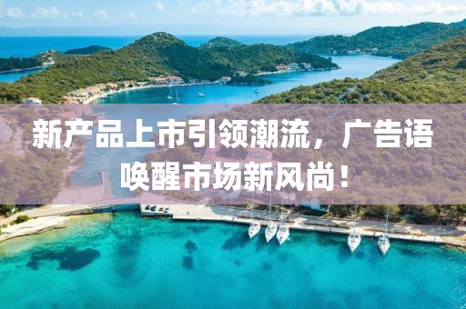 新产品上市引领潮流，广告语唤醒市场新风尚！