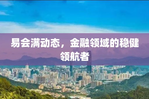 易会满动态，金融领域的稳健领航者