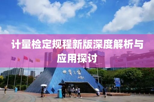 计量检定规程新版深度解析与应用探讨
