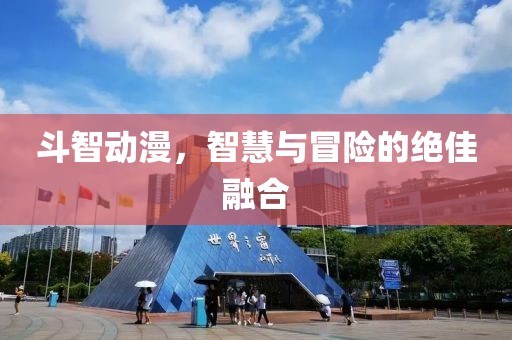 斗智动漫，智慧与冒险的绝佳融合