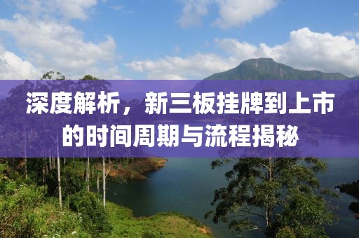 深度解析，新三板挂牌到上市的时间周期与流程揭秘