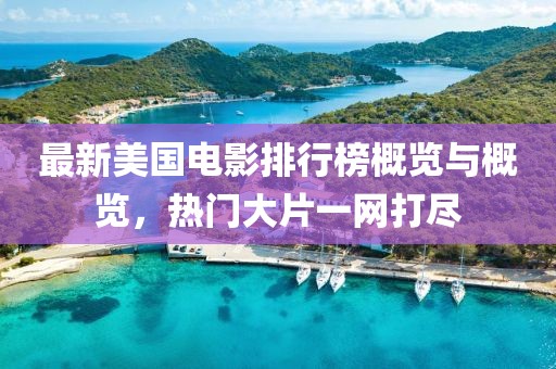 最新美国电影排行榜概览与概览，热门大片一网打尽