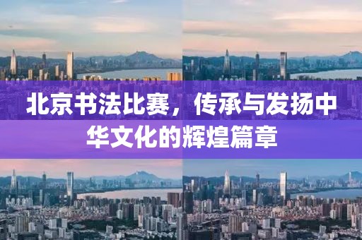 北京书法比赛，传承与发扬中华文化的辉煌篇章
