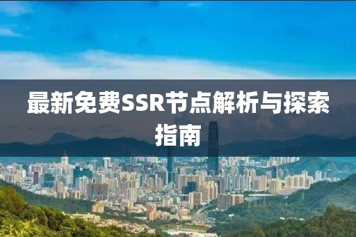 最新免费SSR节点解析与探索指南