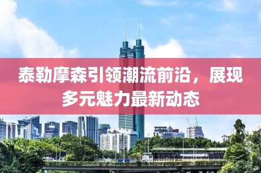 泰勒摩森引领潮流前沿，展现多元魅力最新动态