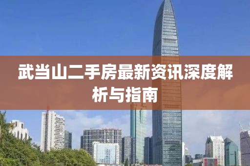 武当山二手房最新资讯深度解析与指南