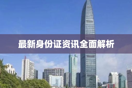 最新身份证资讯全面解析
