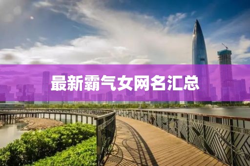 最新霸气女网名汇总