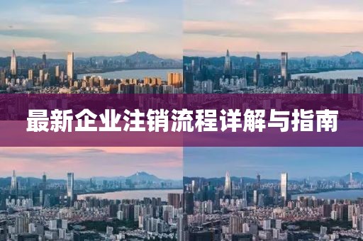 最新企业注销流程详解与指南