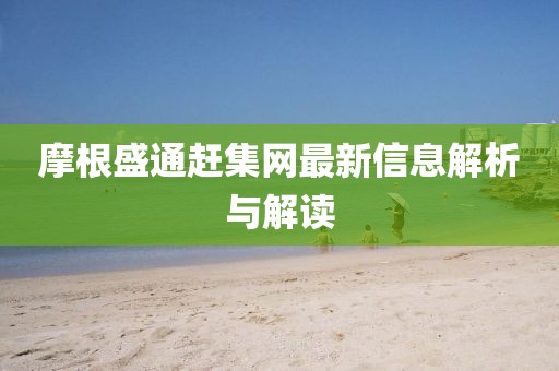 摩根盛通赶集网最新信息解析与解读