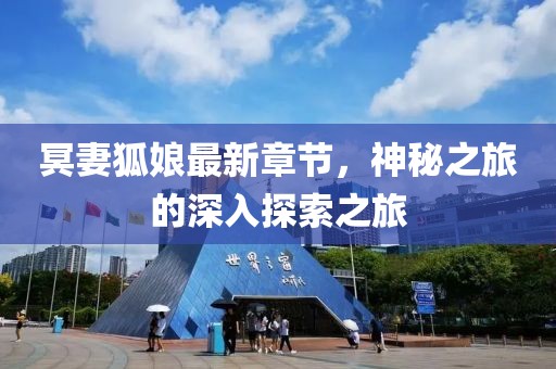 冥妻狐娘最新章节，神秘之旅的深入探索之旅