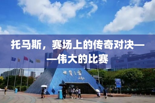 托马斯，赛场上的传奇对决——伟大的比赛