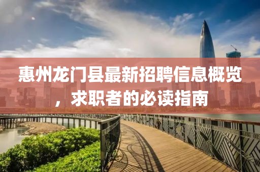 惠州龙门县最新招聘信息概览，求职者的必读指南
