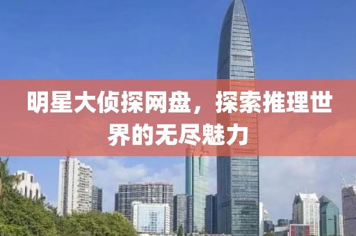 明星大侦探网盘，探索推理世界的无尽魅力