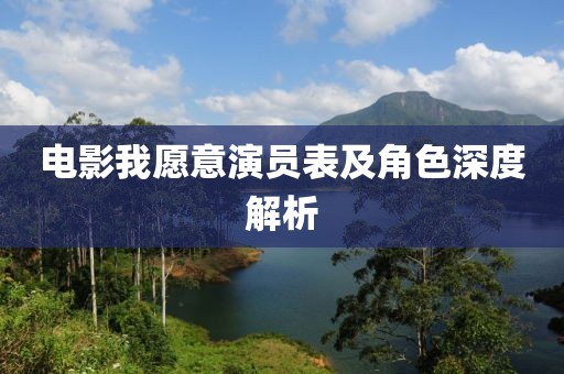 电影我愿意演员表及角色深度解析