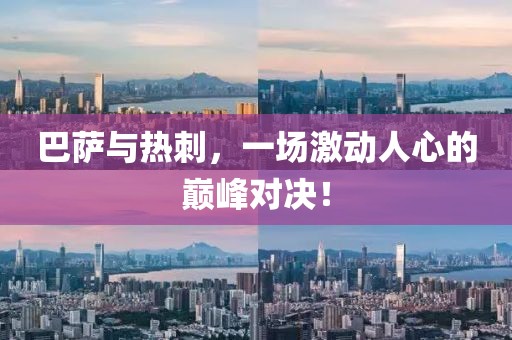 巴萨与热刺，一场激动人心的巅峰对决！