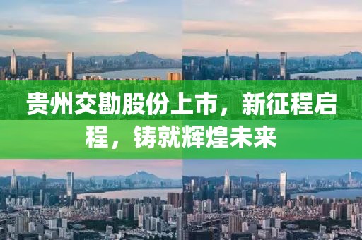 贵州交勘股份上市，新征程启程，铸就辉煌未来