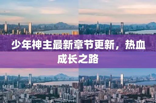 少年神主最新章节更新，热血成长之路