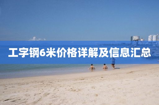 工字钢6米价格详解及信息汇总
