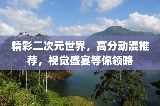 精彩二次元世界，高分动漫推荐，视觉盛宴等你领略