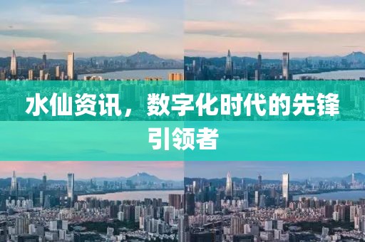 水仙资讯，数字化时代的先锋引领者