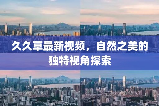 久久草最新视频，自然之美的独特视角探索