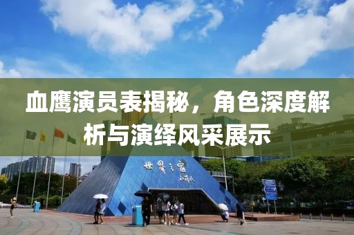 血鹰演员表揭秘，角色深度解析与演绎风采展示