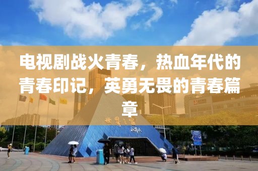 电视剧战火青春，热血年代的青春印记，英勇无畏的青春篇章