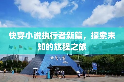 快穿小说执行者新篇，探索未知的旅程之旅