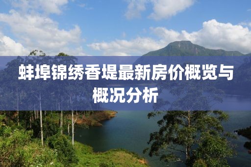 蚌埠锦绣香堤最新房价概览与概况分析