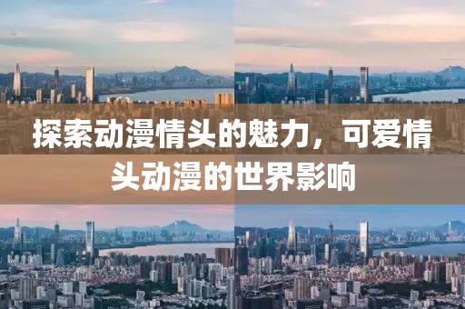 探索动漫情头的魅力，可爱情头动漫的世界影响