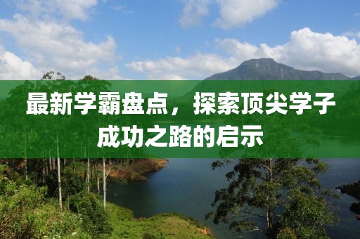 最新学霸盘点，探索顶尖学子成功之路的启示