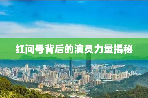 红问号背后的演员力量揭秘
