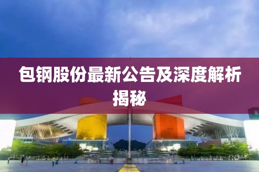 包钢股份最新公告及深度解析揭秘
