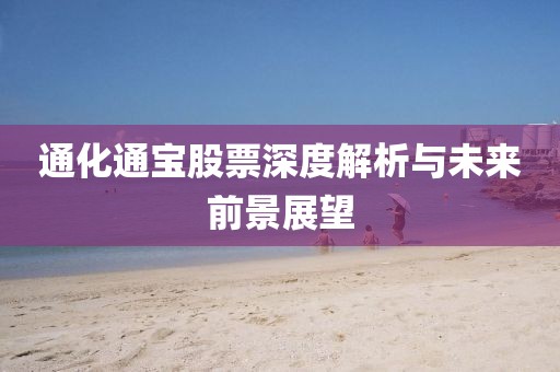 通化通宝股票深度解析与未来前景展望