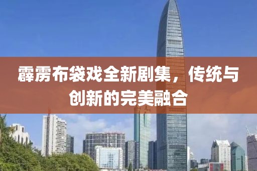 霹雳布袋戏全新剧集，传统与创新的完美融合