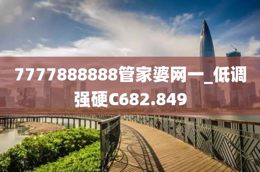 7777888888管家婆网一_低调强硬C682.849