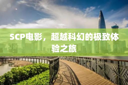 SCP电影，超越科幻的极致体验之旅