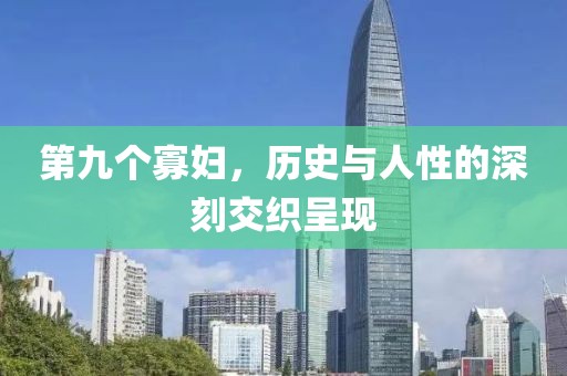 第九个寡妇，历史与人性的深刻交织呈现