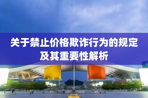 关于禁止价格欺诈行为的规定及其重要性解析