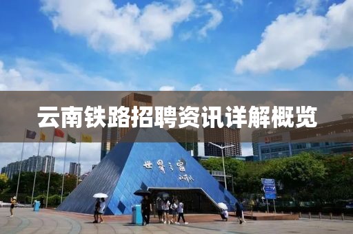 云南铁路招聘资讯详解概览
