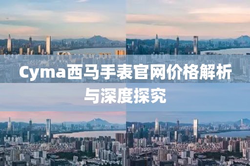 Cyma西马手表官网价格解析与深度探究