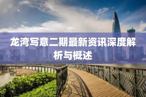 龙湾写意二期最新资讯深度解析与概述
