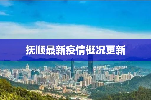 抚顺最新疫情概况更新