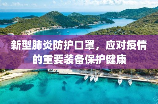 新型肺炎防护口罩，应对疫情的重要装备保护健康