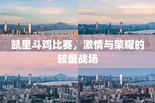 凯里斗鸡比赛，激情与荣耀的较量战场